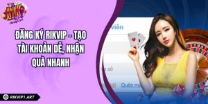 Đăng Ký RIKVIP – Hướng Dẫn Tạo Tài Khoản Dễ, Nhận Quà Nhanh