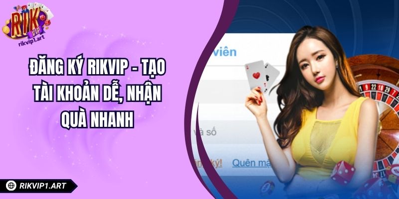Đăng Ký RIKVIP – Hướng Dẫn Tạo Tài Khoản Dễ, Nhận Quà Nhanh