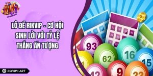 Lô Đề RIKVIP – Cơ Hội Sinh Lời Với Tỷ Lệ Thắng Ấn Tượng